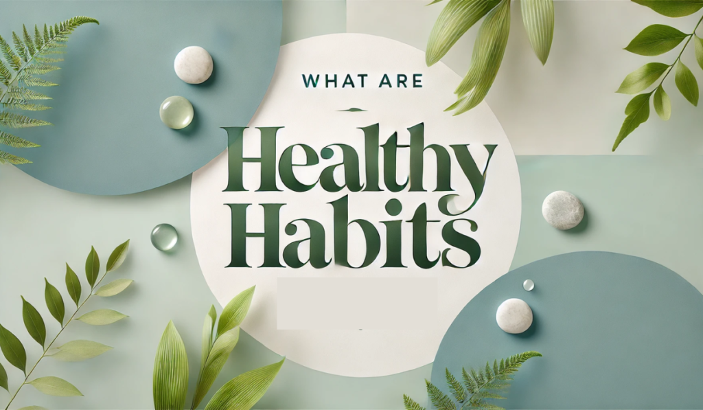 What are Healthy Habits